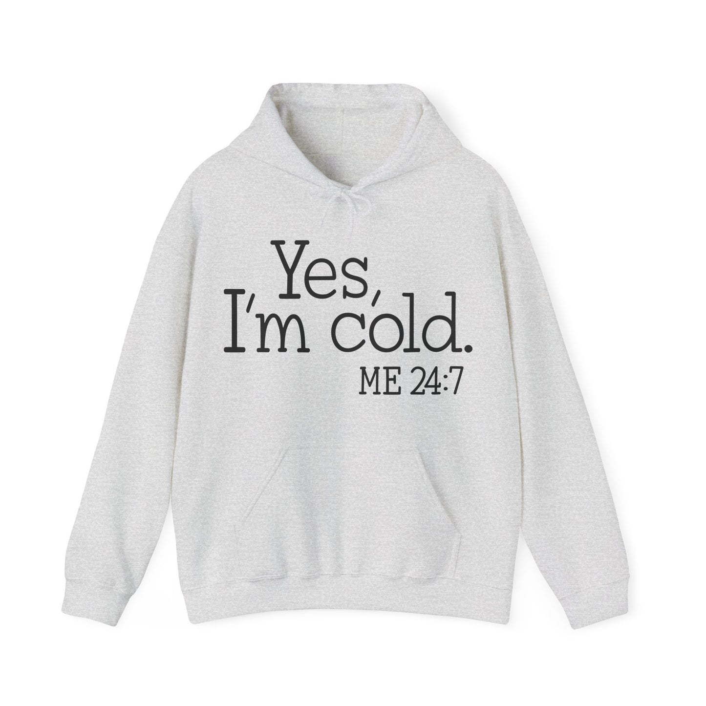 Hooded Sweatshirt - Yes, I'm cold. Me 24:7