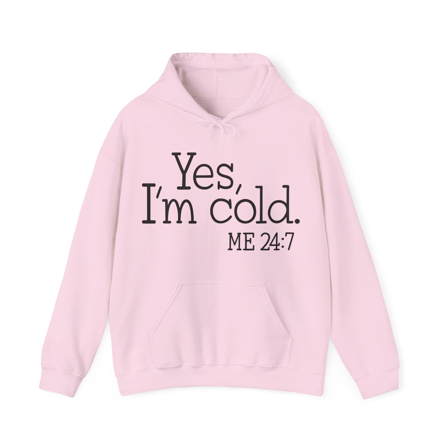 Hooded Sweatshirt - Yes, I'm cold. Me 24:7