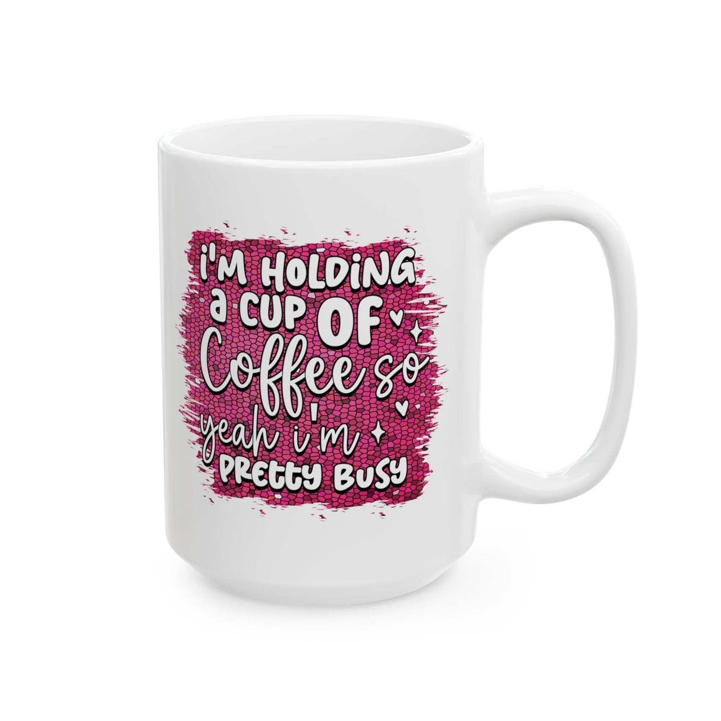 Coffee Mug - I'm Holding a Cup of Coffee So Yeah I'm Pretty Busy