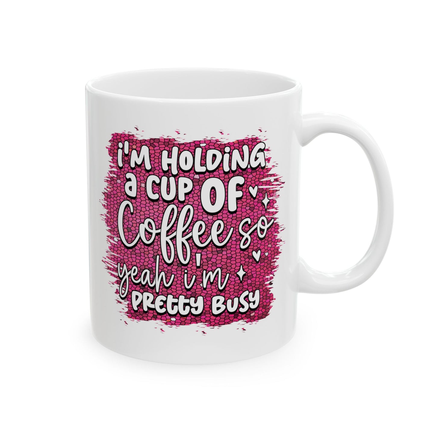 Coffee Mug - I'm Holding a Cup of Coffee So Yeah I'm Pretty Busy