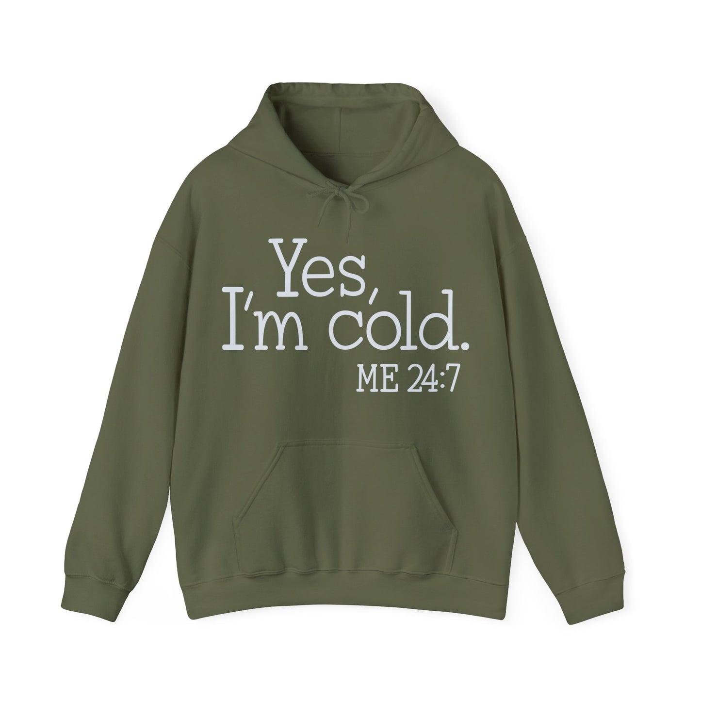 Hooded Sweatshirt Yes, I'm cold. Me 24:7