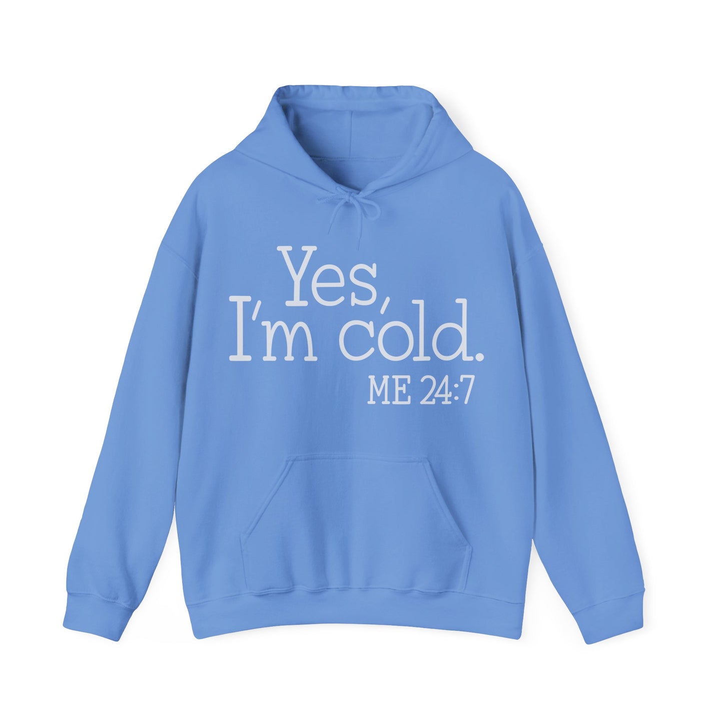 Hooded Sweatshirt Yes, I'm cold. Me 24:7