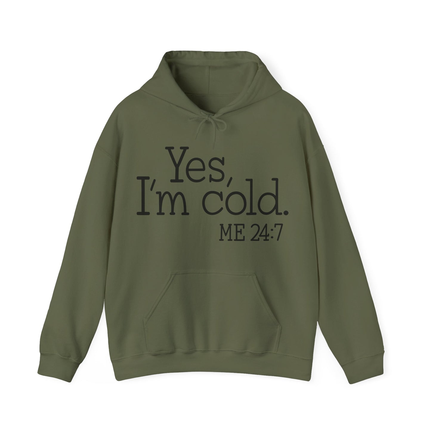 Hooded Sweatshirt - Yes, I'm cold. Me 24:7