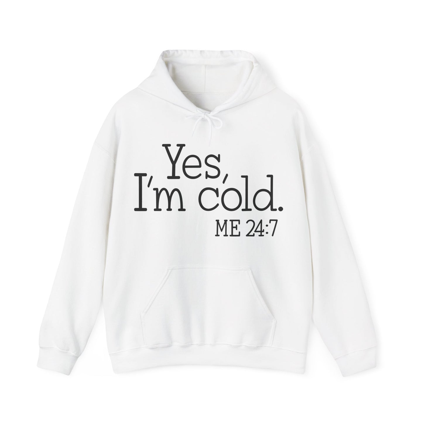 Hooded Sweatshirt - Yes, I'm cold. Me 24:7