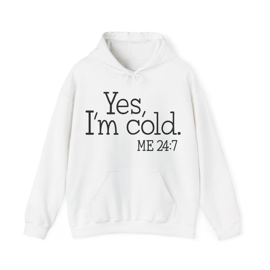 Hooded Sweatshirt - Yes, I'm cold. Me 24:7