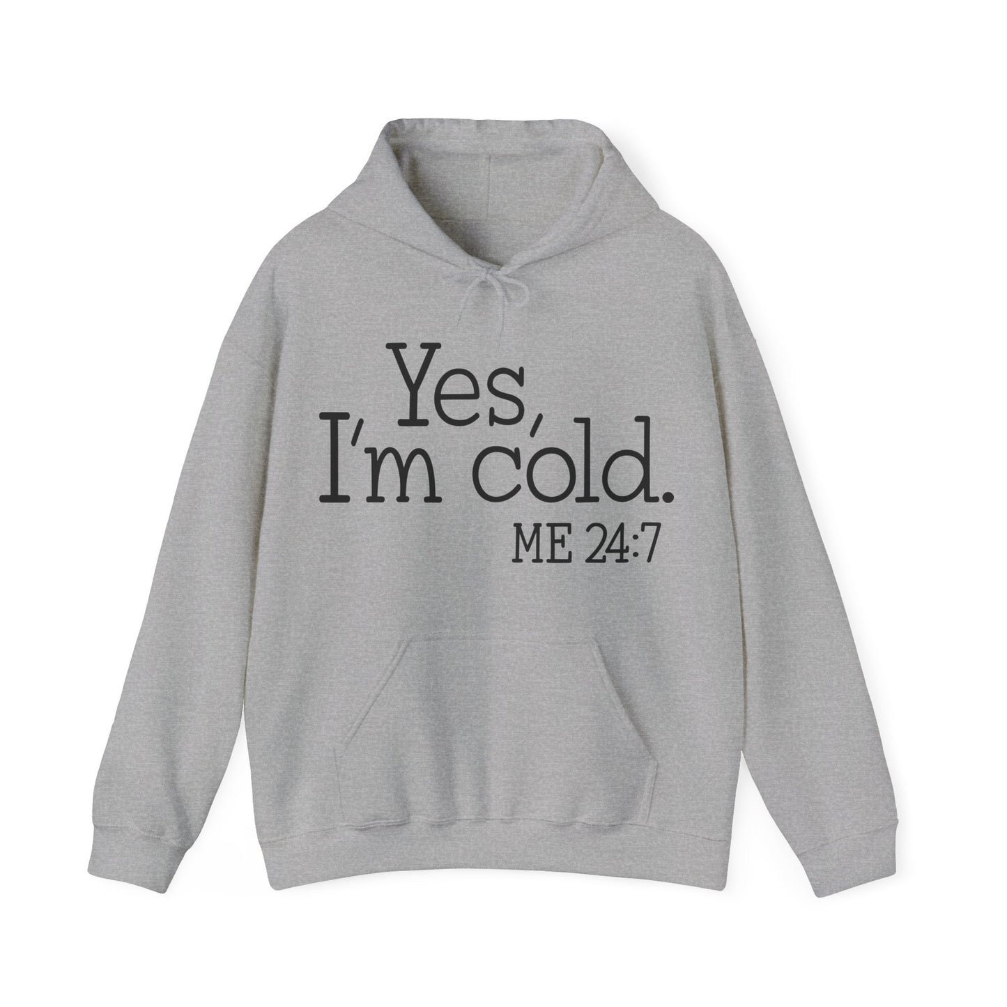 Hooded Sweatshirt - Yes, I'm cold. Me 24:7