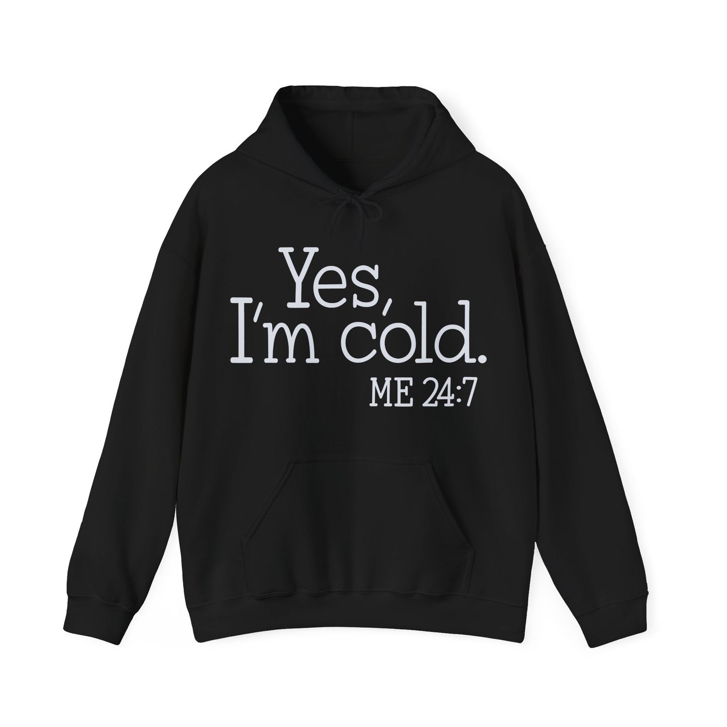 Hooded Sweatshirt Yes, I'm cold. Me 24:7