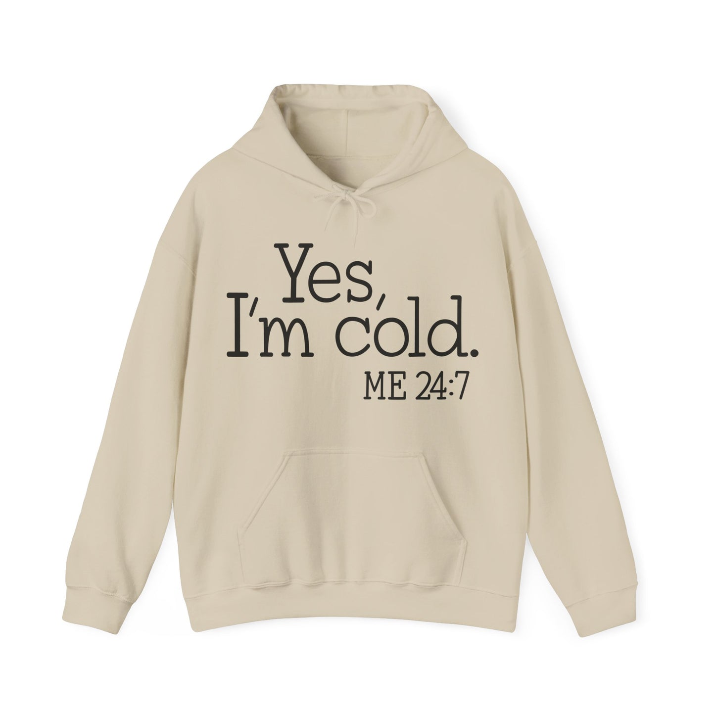 Hooded Sweatshirt - Yes, I'm cold. Me 24:7