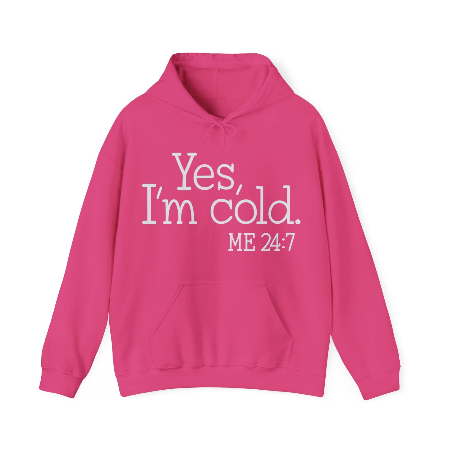 Hooded Sweatshirt Yes, I'm cold. Me 24:7